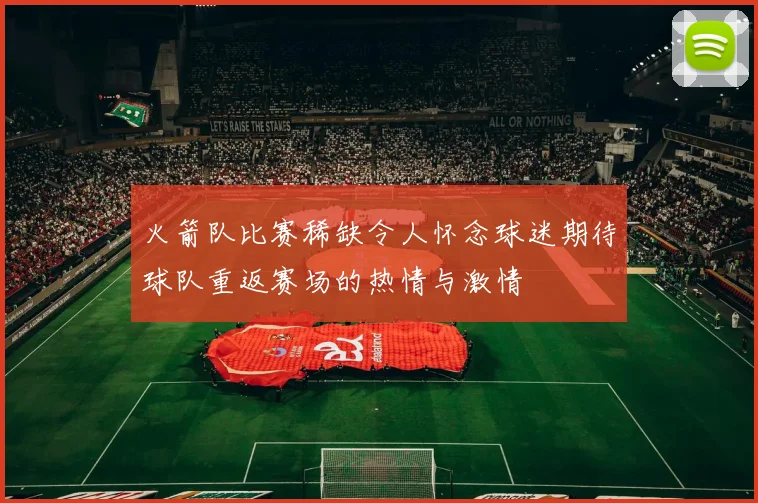 火箭队比赛稀缺令人怀念球迷期待球队重返赛场的热情与激情
