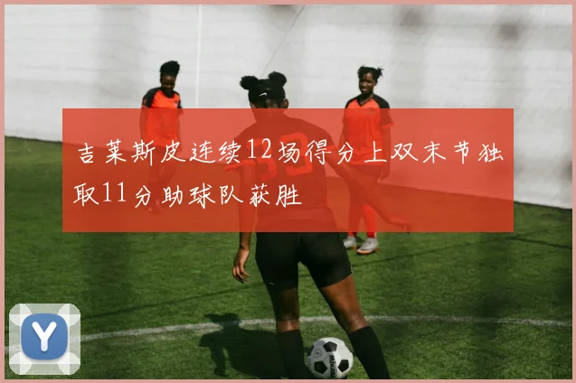 吉莱斯皮连续12场得分上双末节独取11分助球队获胜
